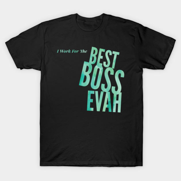 I Work For The Best Boss Evah T-Shirt-TJ